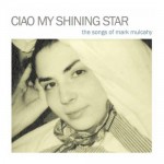 Buy Ciao My Shining Star: The Songs Of Mark Mulcahy