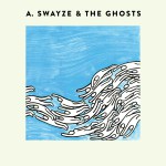Buy A. Swayze & The Ghosts