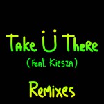 Buy Take Ü There (Feat. Kiesza) (Remixes)