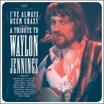 Buy I've Always Been Crazy: A Tribute To Waylon Jennings